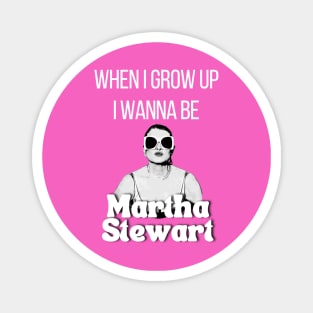 When I grow up I wanna be Martha Stewart T Shirt Magnet